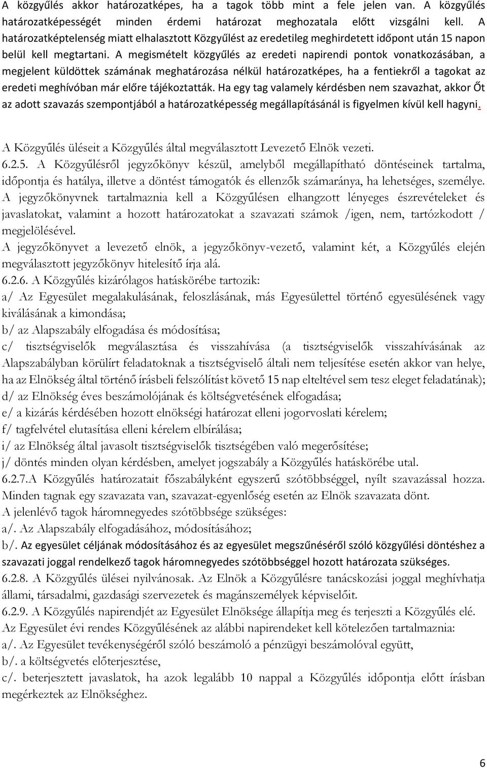 A megismételt közgyűlés az eredeti napirendi pontok vonatkozásában, a megjelent küldöttek számának meghatározása nélkül határozatképes, ha a fentiekről a tagokat az eredeti meghívóban már előre