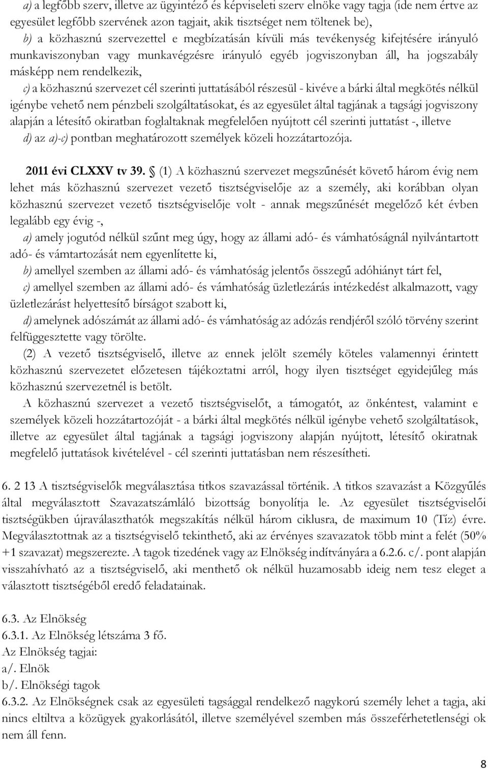 szervezet cél szerinti juttatásából részesül - kivéve a bárki által megkötés nélkül igénybe vehető nem pénzbeli szolgáltatásokat, és az egyesület által tagjának a tagsági jogviszony alapján a