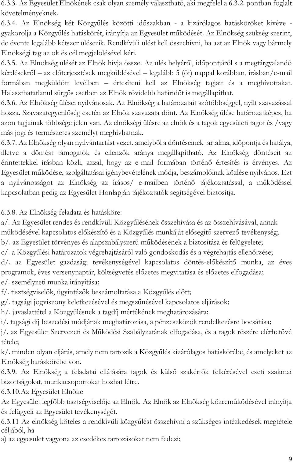 Az Elnökség szükség szerint, de évente legalább kétszer ülésezik. Rendkívüli ülést kell összehívni, ha azt az Elnök vagy bármely Elnökségi tag az ok és cél megjelölésével kéri. 6.3.5.