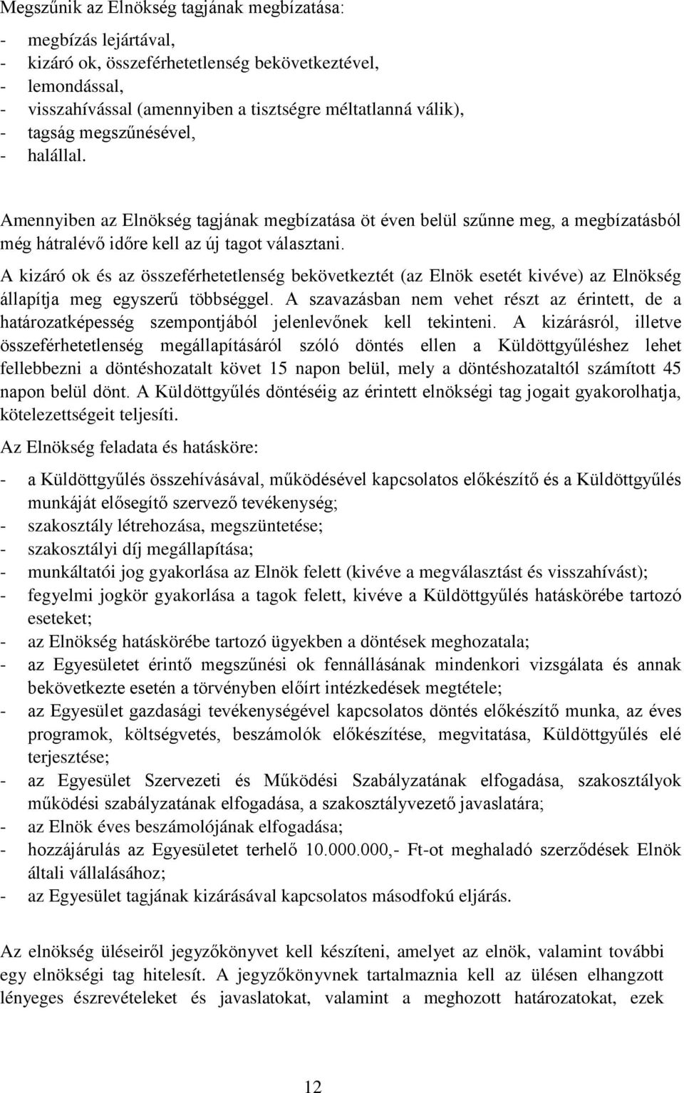 A kizáró ok és az összeférhetetlenség bekövetkeztét (az Elnök esetét kivéve) az Elnökség állapítja meg egyszerű többséggel.