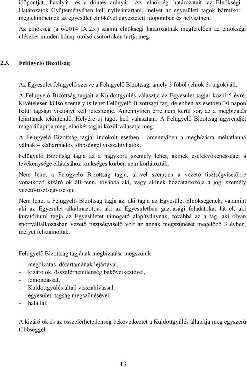 Az elnökség (a 6/2014 IX.25.) számú elnökségi határozatnak megfelelően az elnökségi üléseket minden hónap utolsó csütörtökén tartja meg. 2.3.