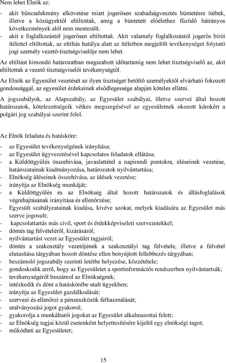 Akit valamely foglalkozástól jogerős bírói ítélettel eltiltottak, az eltiltás hatálya alatt az ítéletben megjelölt tevékenységet folytató jogi személy vezető-tisztségviselője nem lehet.