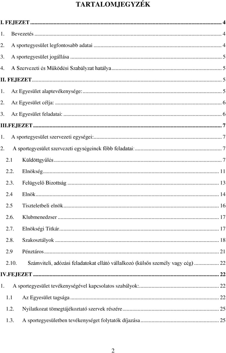 A sportegyesület szervezeti egységeinek főbb feladatai:... 7 2.1 Küldöttgyűlés... 7 2.2. Elnökség... 11 2.3. Felügyelő Bizottság... 13 2.4 Elnök... 14 2.5 Tiszteletbeli elnök... 16 2.6. Klubmenedzser.