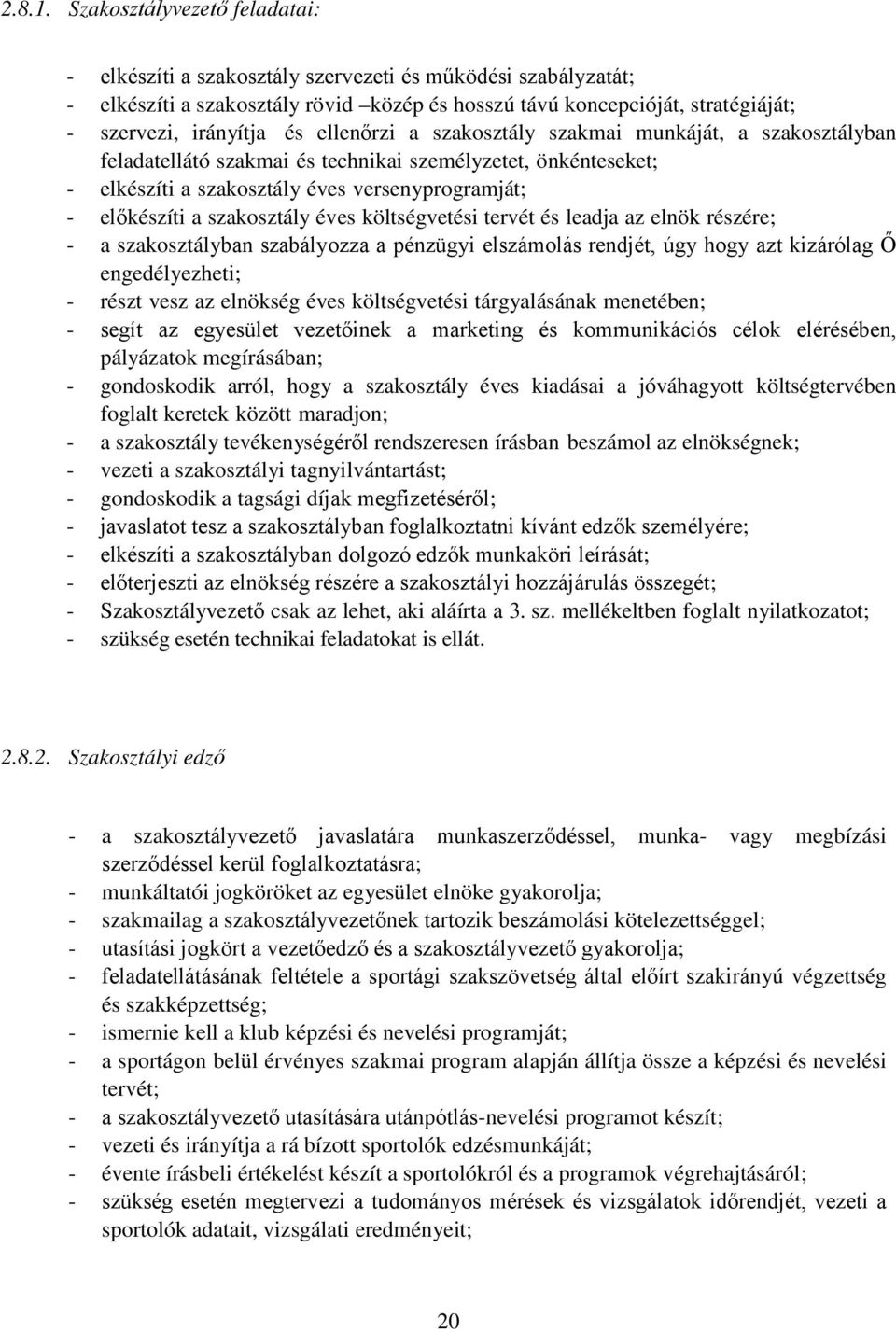 ellenőrzi a szakosztály szakmai munkáját, a szakosztályban feladatellátó szakmai és technikai személyzetet, önkénteseket; - elkészíti a szakosztály éves versenyprogramját; - előkészíti a szakosztály