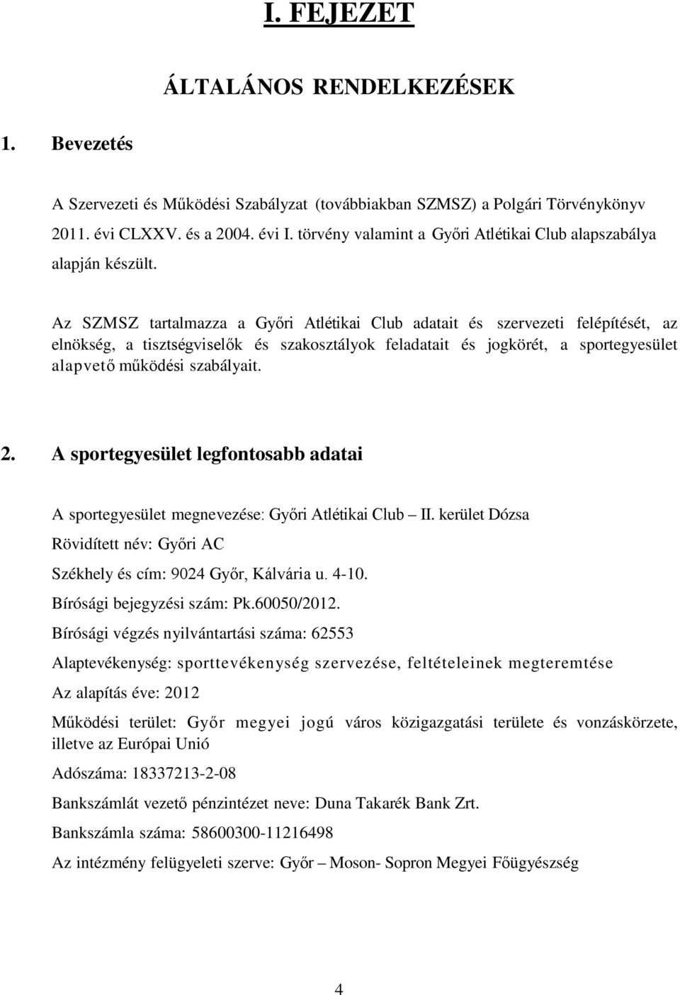 Az SZMSZ tartalmazza a Győri Atlétikai Club adatait és szervezeti felépítését, az elnökség, a tisztségviselők és szakosztályok feladatait és jogkörét, a sportegyesület alapvető működési szabályait. 2.