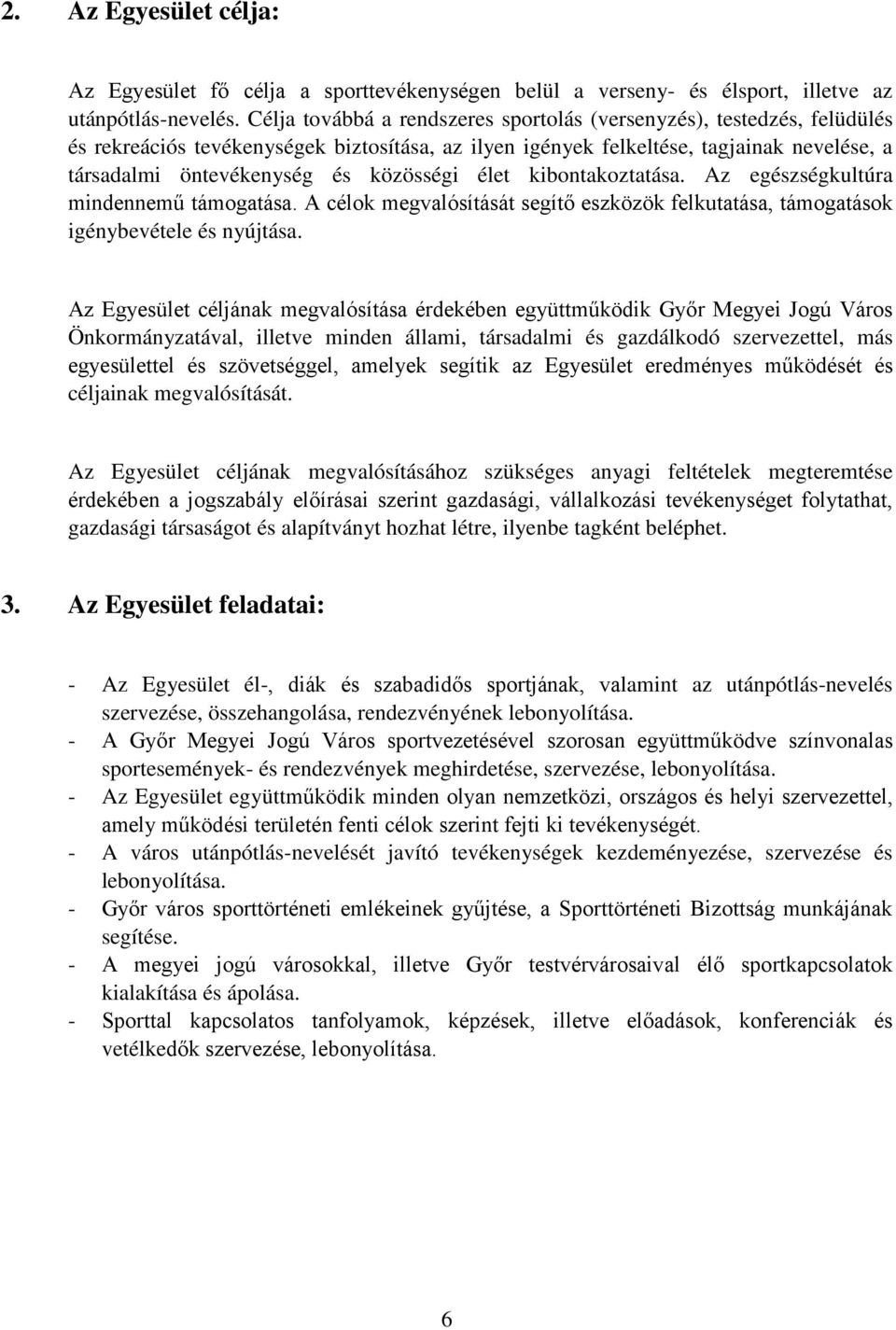 közösségi élet kibontakoztatása. Az egészségkultúra mindennemű támogatása. A célok megvalósítását segítő eszközök felkutatása, támogatások igénybevétele és nyújtása.