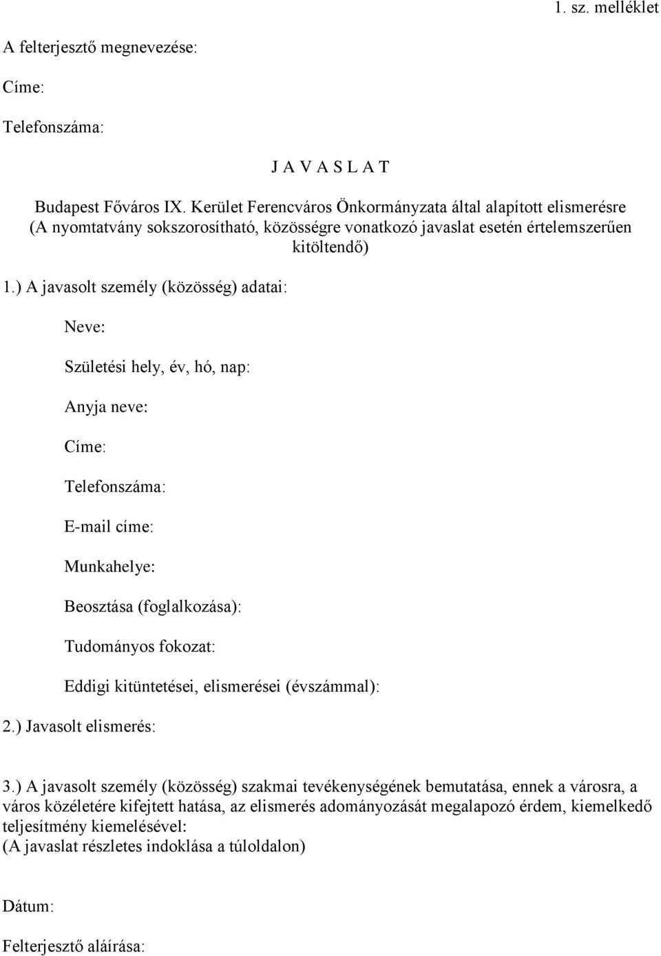 ) A javasolt személy (közösség) adatai: Neve: Születési hely, év, hó, nap: Anyja neve: Címe: Telefonszáma: E-mail címe: Munkahelye: Beosztása (foglalkozása): Tudományos fokozat: Eddigi