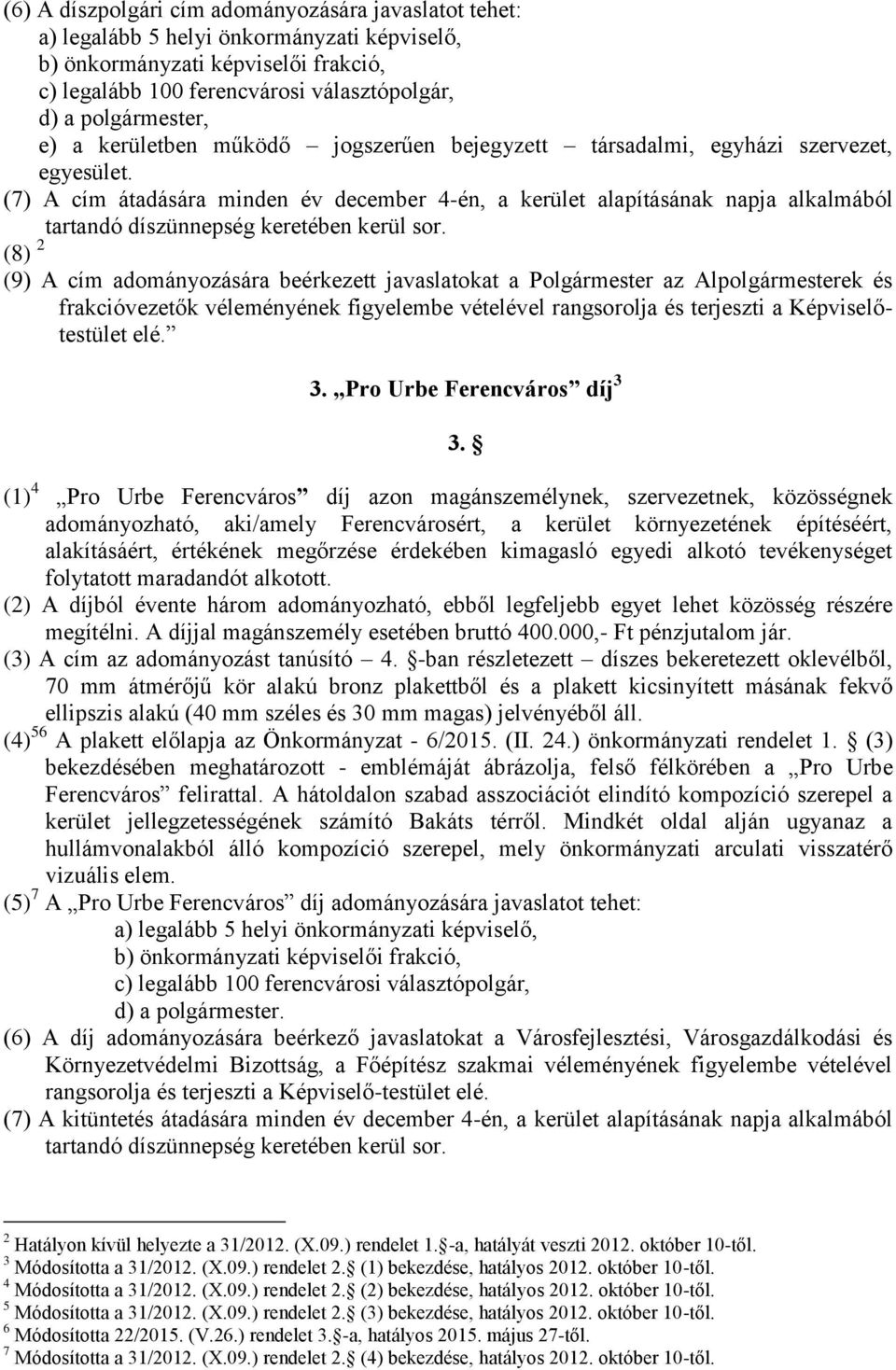 (7) A cím átadására minden év december 4-én, a kerület alapításának napja alkalmából tartandó díszünnepség keretében kerül sor.