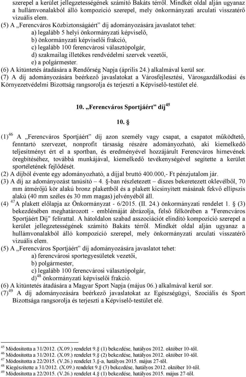 helyi önkormányzati képviselő, b) önkormányzati képviselői frakció, c) legalább 100 ferencvárosi választópolgár, d) szakmailag illetékes rendvédelmi szervek vezetői, e) a polgármester.