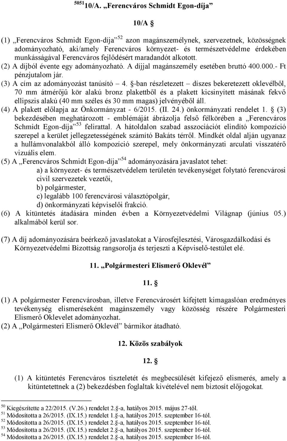 munkásságával Ferencváros fejlődésért maradandót alkotott. (2) A díjból évente egy adományozható. A díjjal magánszemély esetében bruttó 400.000.- Ft pénzjutalom jár.