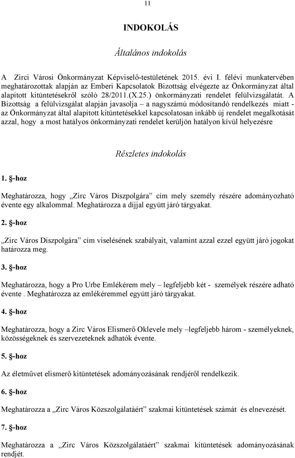 A Bizottság a felülvizsgálat alapján javasolja a nagyszámú módosítandó rendelkezés miatt - az Önkormányzat által alapított kitüntetésekkel kapcsolatosan inkább új rendelet megalkotását azzal, hogy a