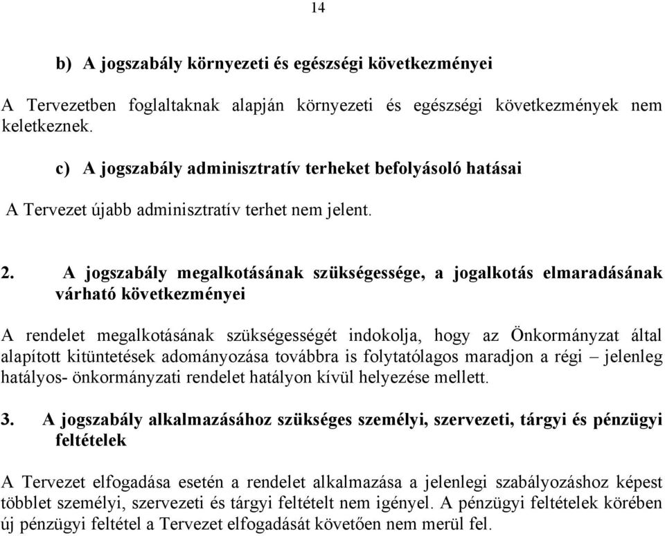 A jogszabály megalkotásának szükségessége, a jogalkotás elmaradásának várható következményei A rendelet megalkotásának szükségességét indokolja, hogy az Önkormányzat által alapított kitüntetések