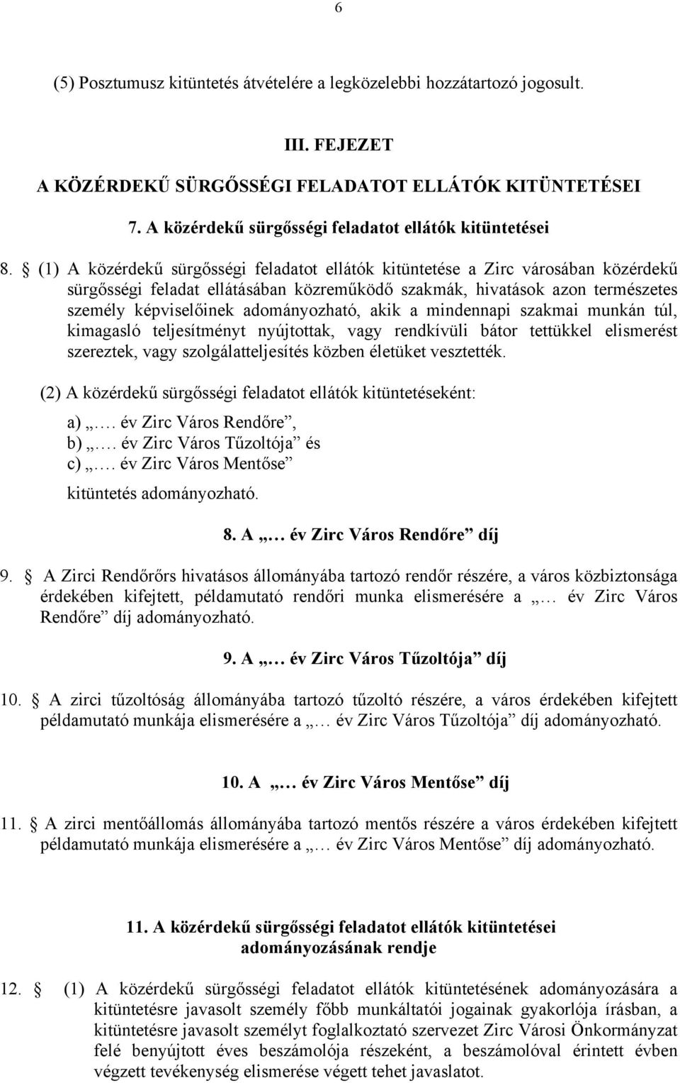 (1) A közérdekű sürgősségi feladatot ellátók kitüntetése a Zirc városában közérdekű sürgősségi feladat ellátásában közreműködő szakmák, hivatások azon természetes személy képviselőinek adományozható,