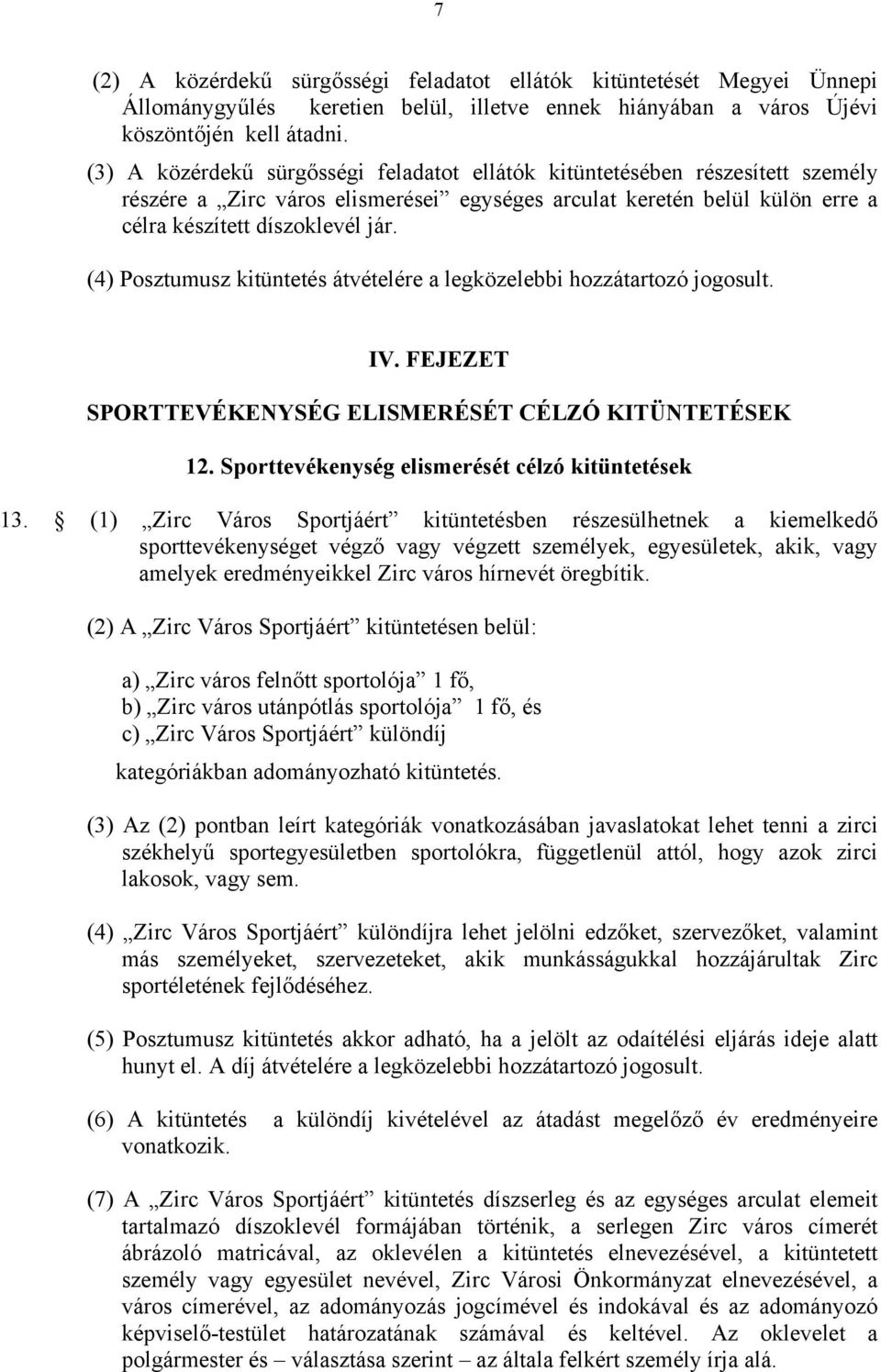 (4) Posztumusz kitüntetés átvételére a legközelebbi hozzátartozó jogosult. IV. FEJEZET SPORTTEVÉKENYSÉG ELISMERÉSÉT CÉLZÓ KITÜNTETÉSEK 12. Sporttevékenység elismerését célzó kitüntetések 13.