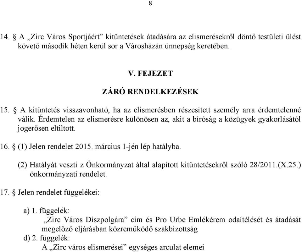 (1) Jelen rendelet 2015. március 1-jén lép hatályba. (2) Hatályát veszti z Önkormányzat által alapított kitüntetésekről szóló 28/2011.(X.25.) önkormányzati rendelet. 17.