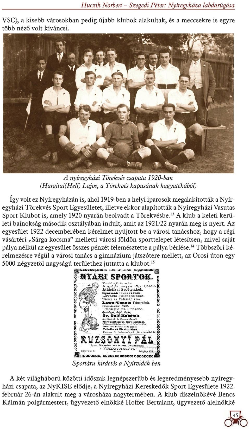 Sport Egyesületet, illetve ekkor alapították a Nyíregyházi Vasutas Sport Klubot is, amely 1920 nyarán beolvadt a Törekvésbe.