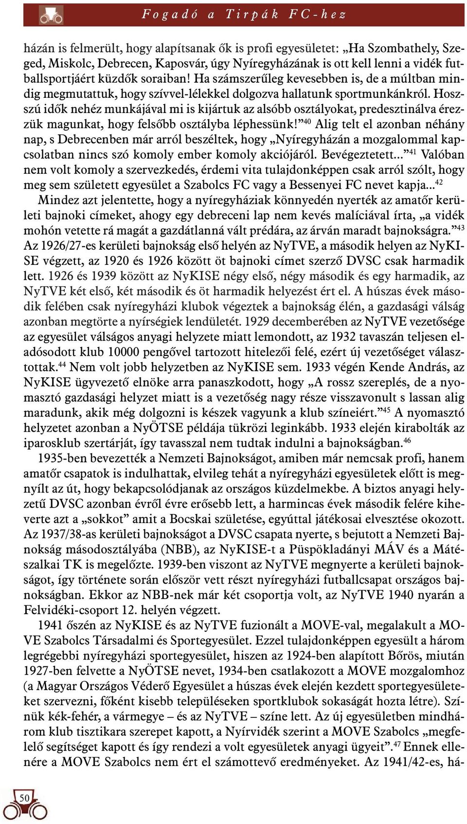 Hoszszú idôk nehéz munkájával mi is kijártuk az alsóbb osztályokat, predesztinálva érezzük magunkat, hogy felsôbb osztályba léphessünk!