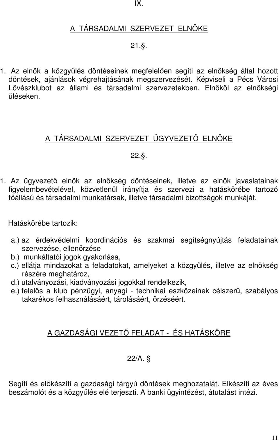 Az ügyvezető elnök az elnökség döntéseinek, illetve az elnök javaslatainak figyelembevételével, közvetlenül irányítja és szervezi a hatáskörébe tartozó főállású és társadalmi munkatársak, illetve