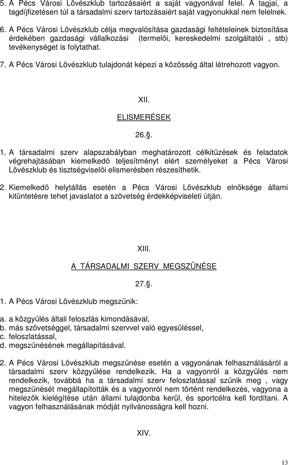 A Pécs Városi Lövészklub tulajdonát képezi a közösség által létrehozott vagyon. XII. ELISMERÉSEK 26.. 1.