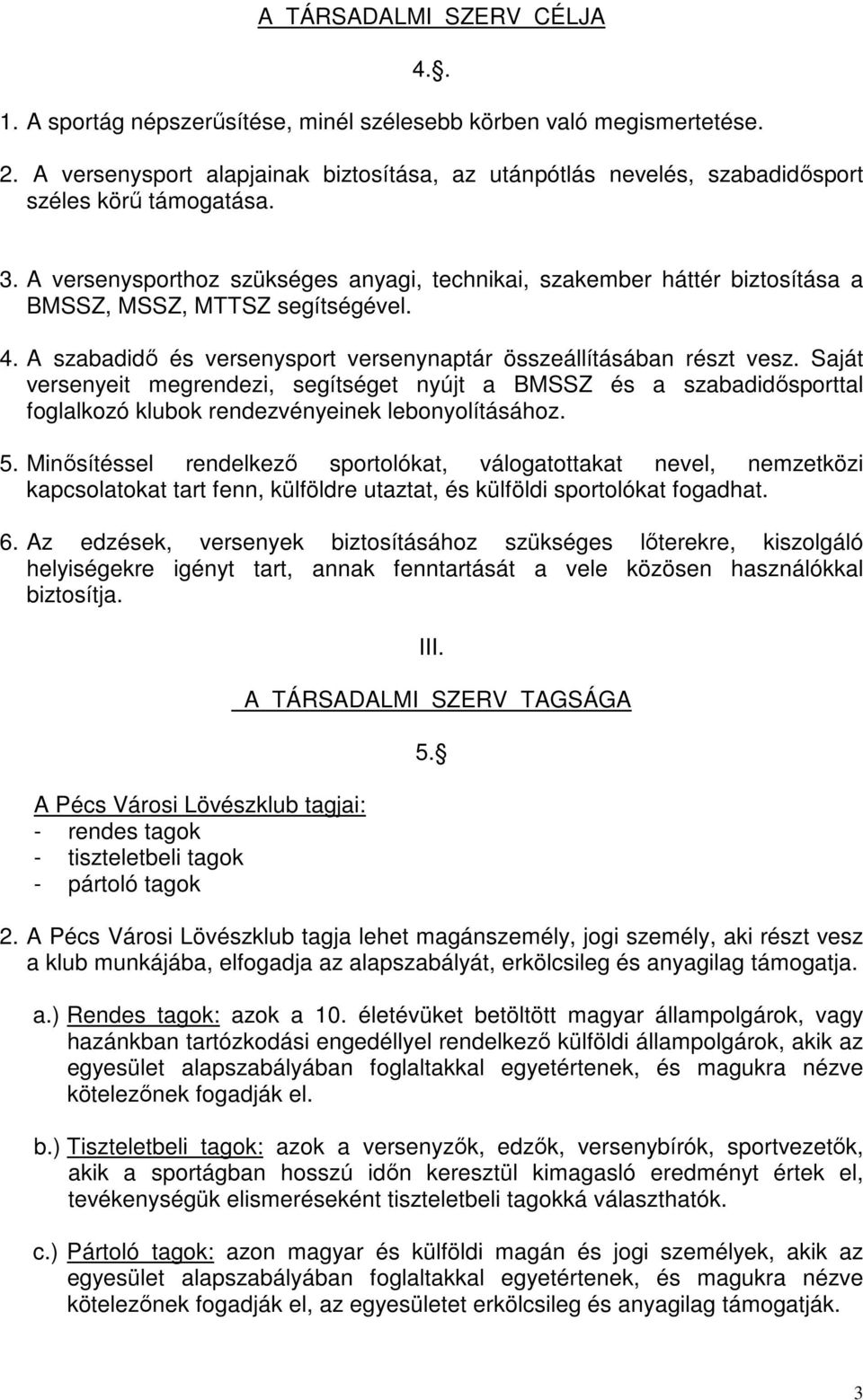 A versenysporthoz szükséges anyagi, technikai, szakember háttér biztosítása a BMSSZ, MSSZ, MTTSZ segítségével. 4. A szabadidő és versenysport versenynaptár összeállításában részt vesz.