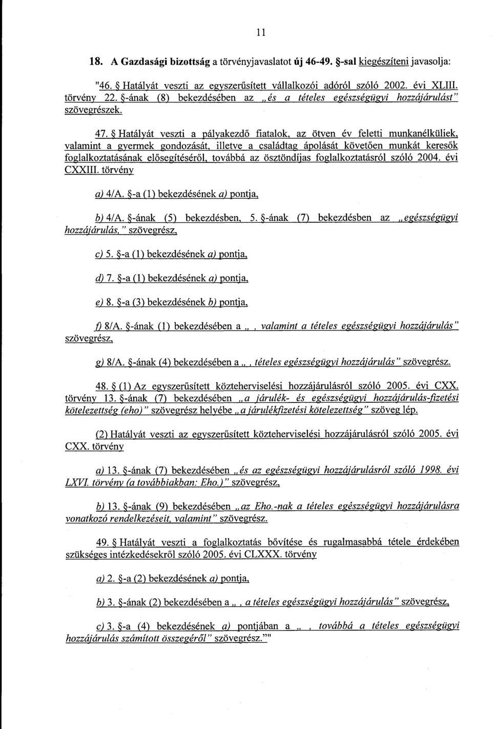 Hatályát veszti a pályakezdő fiatalok, az ötven év feletti munkanélküliek valamint a gyermek gondozását, illetve a családtag ápolását követően munkát keresők foglalkoztatásának elősegítéséről,