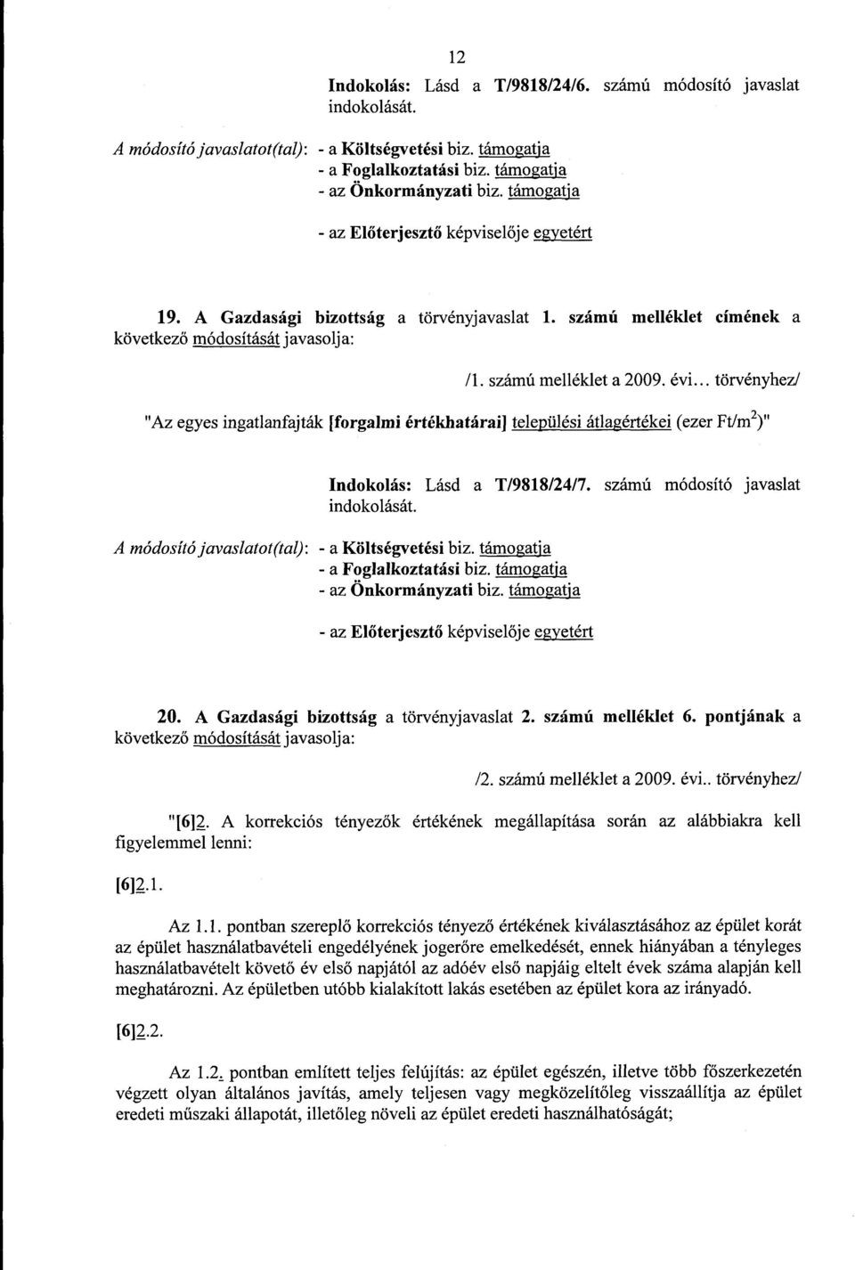 .. törvényhez/ "Az egyes ingatlanfajták [forgalmi értékhatárai] települési átlagértékei (ezer Ft/m 2)" Indokolás : Lásd a T/9818/24/7.