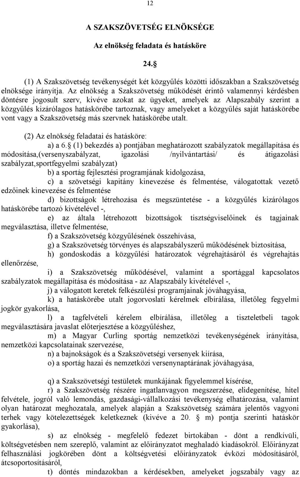 amelyeket a közgyűlés saját hatáskörébe vont vagy a Szakszövetség más szervnek hatáskörébe utalt. (2) Az elnökség feladatai és hatásköre: a) a 6.