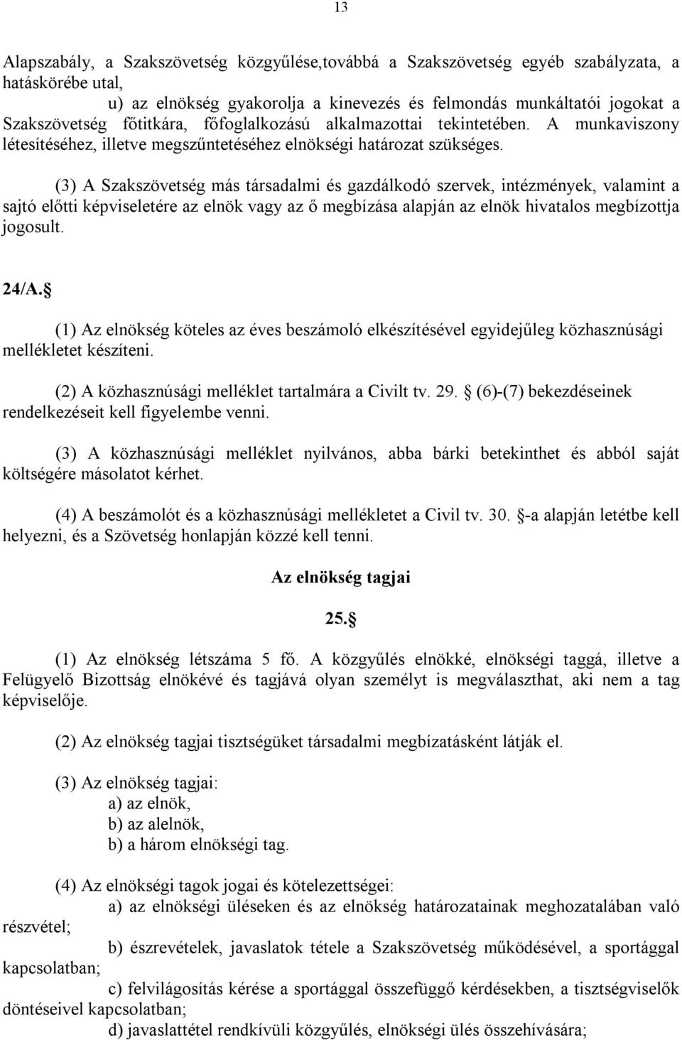 (3) A Szakszövetség más társadalmi és gazdálkodó szervek, intézmények, valamint a sajtó előtti képviseletére az elnök vagy az ő megbízása alapján az elnök hivatalos megbízottja jogosult. 24/A.