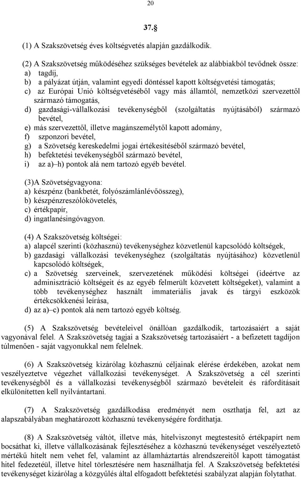 költségvetéséből vagy más államtól, nemzetközi szervezettől származó támogatás, d) gazdasági-vállalkozási tevékenységből (szolgáltatás nyújtásából) származó bevétel, e) más szervezettől, illetve