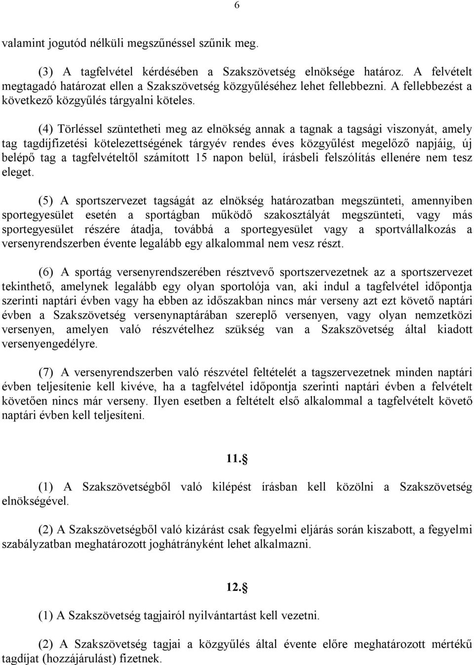 (4) Törléssel szüntetheti meg az elnökség annak a tagnak a tagsági viszonyát, amely tag tagdíjfizetési kötelezettségének tárgyév rendes éves közgyűlést megelőző napjáig, új belépő tag a