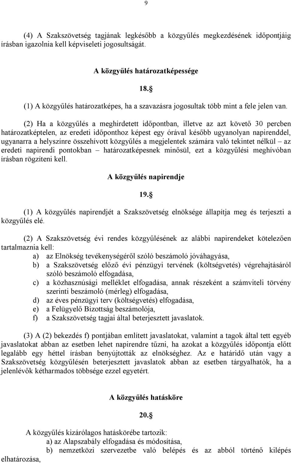 (2) Ha a közgyűlés a meghirdetett időpontban, illetve az azt követő 30 percben határozatképtelen, az eredeti időponthoz képest egy órával később ugyanolyan napirenddel, ugyanarra a helyszínre