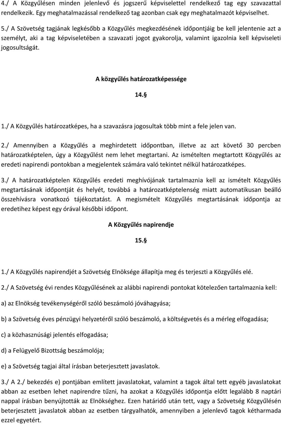 jogosultságát. A közgyűlés határozatképessége 14. 1./ A Közgyűlés határozatképes, ha a szavazásra jogosultak több mint a fele jelen van. 2.