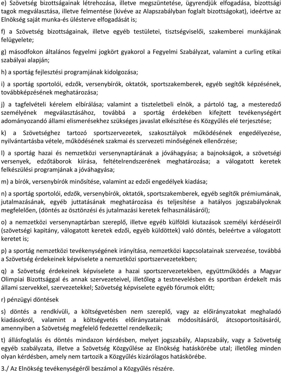 jogkört gyakorol a Fegyelmi Szabályzat, valamint a curling etikai szabályai alapján; h) a sportág fejlesztési programjának kidolgozása; i) a sportág sportolói, edzők, versenybírók, oktatók,