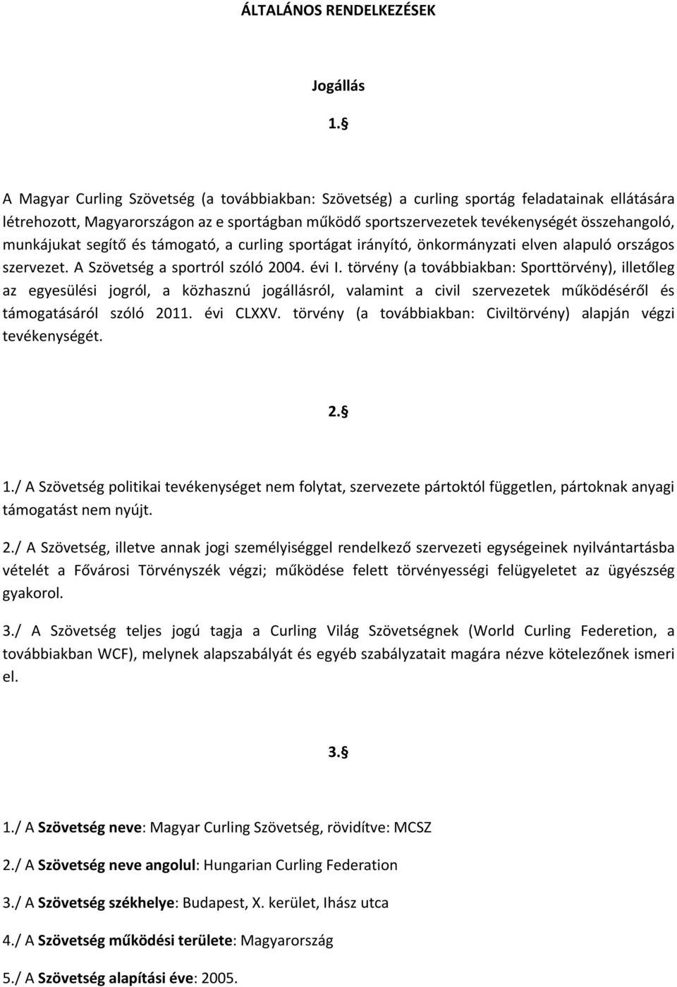 munkájukat segítő és támogató, a curling sportágat irányító, önkormányzati elven alapuló országos szervezet. A Szövetség a sportról szóló 2004. évi I.