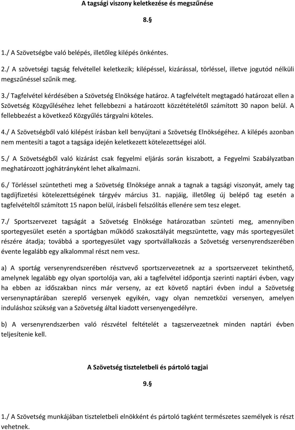 A tagfelvételt megtagadó határozat ellen a Szövetség Közgyűléséhez lehet fellebbezni a határozott közzétételétől számított 30 napon belül. A fellebbezést a következő Közgyűlés tárgyalni köteles. 4.