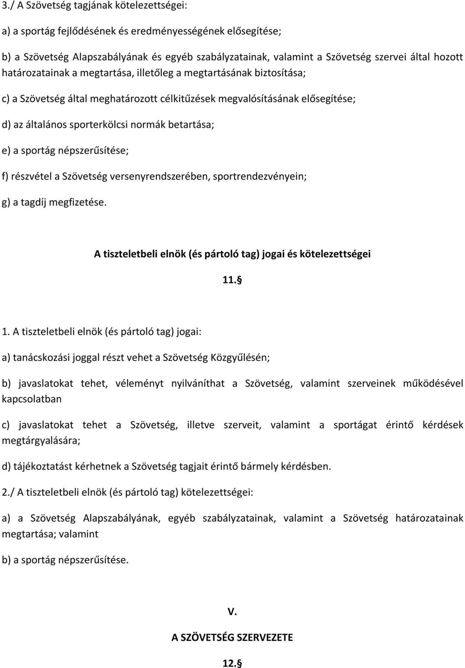 betartása; e) a sportág népszerűsítése; f) részvétel a Szövetség versenyrendszerében, sportrendezvényein; g) a tagdíj megfizetése. A tiszteletbeli elnök (és pártoló tag) jogai és kötelezettségei 11.