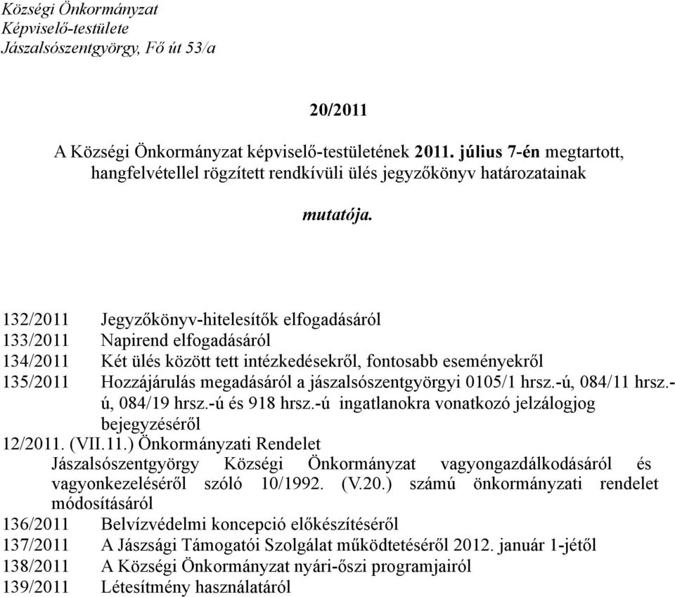 132/2011 Jegyzőkönyv-hitelesítők elfogadásáról 133/2011 Napirend elfogadásáról 134/2011 Két ülés között tett intézkedésekről, fontosabb eseményekről 135/2011 Hozzájárulás megadásáról a