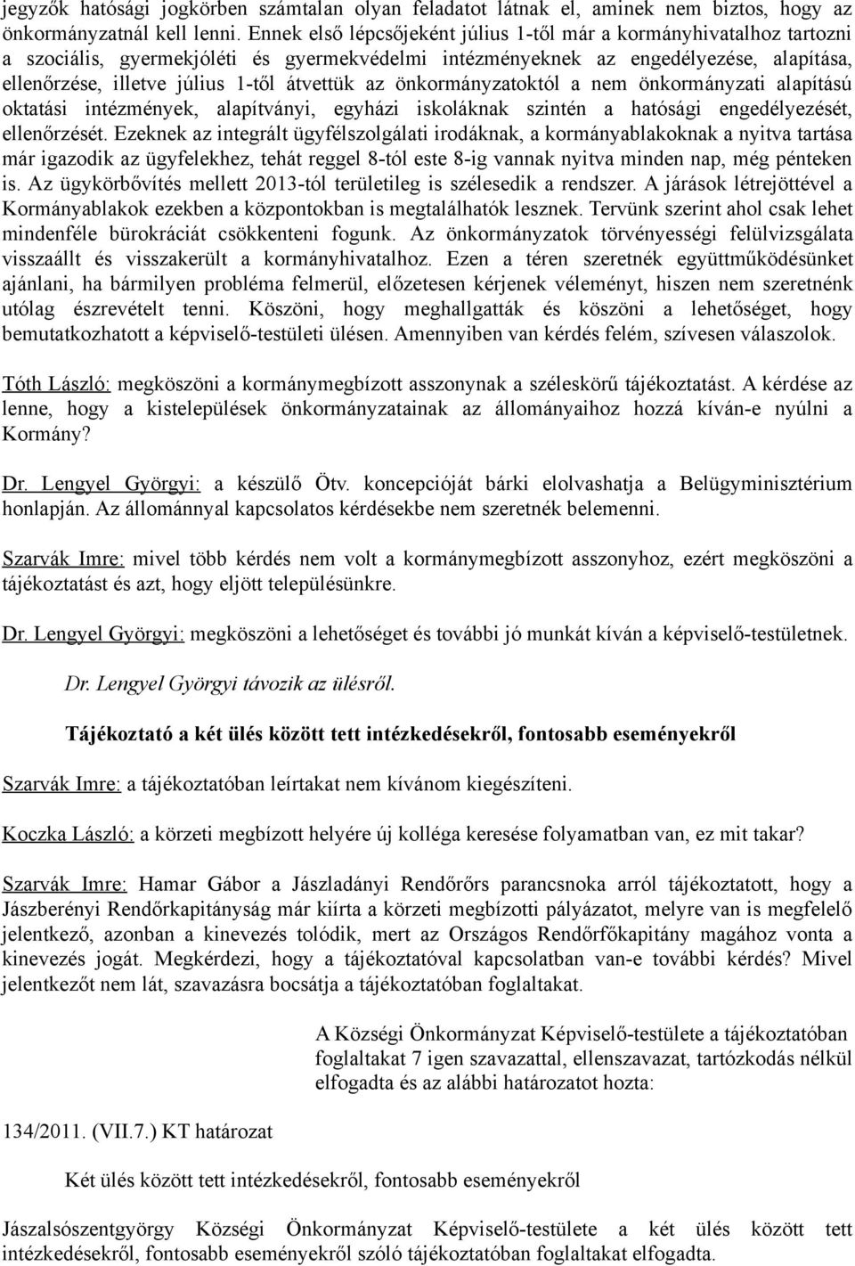 átvettük az önkormányzatoktól a nem önkormányzati alapítású oktatási intézmények, alapítványi, egyházi iskoláknak szintén a hatósági engedélyezését, ellenőrzését.