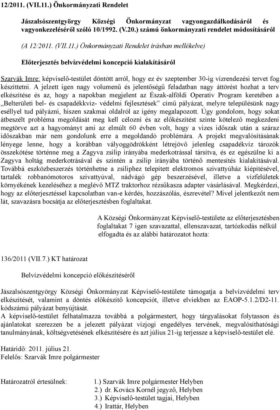 ) Önkormányzati Rendelet írásban mellékelve) Előterjesztés belvízvédelmi koncepció kialakításáról Szarvák Imre: képviselő-testület döntött arról, hogy ez év szeptember 30-ig vízrendezési tervet fog