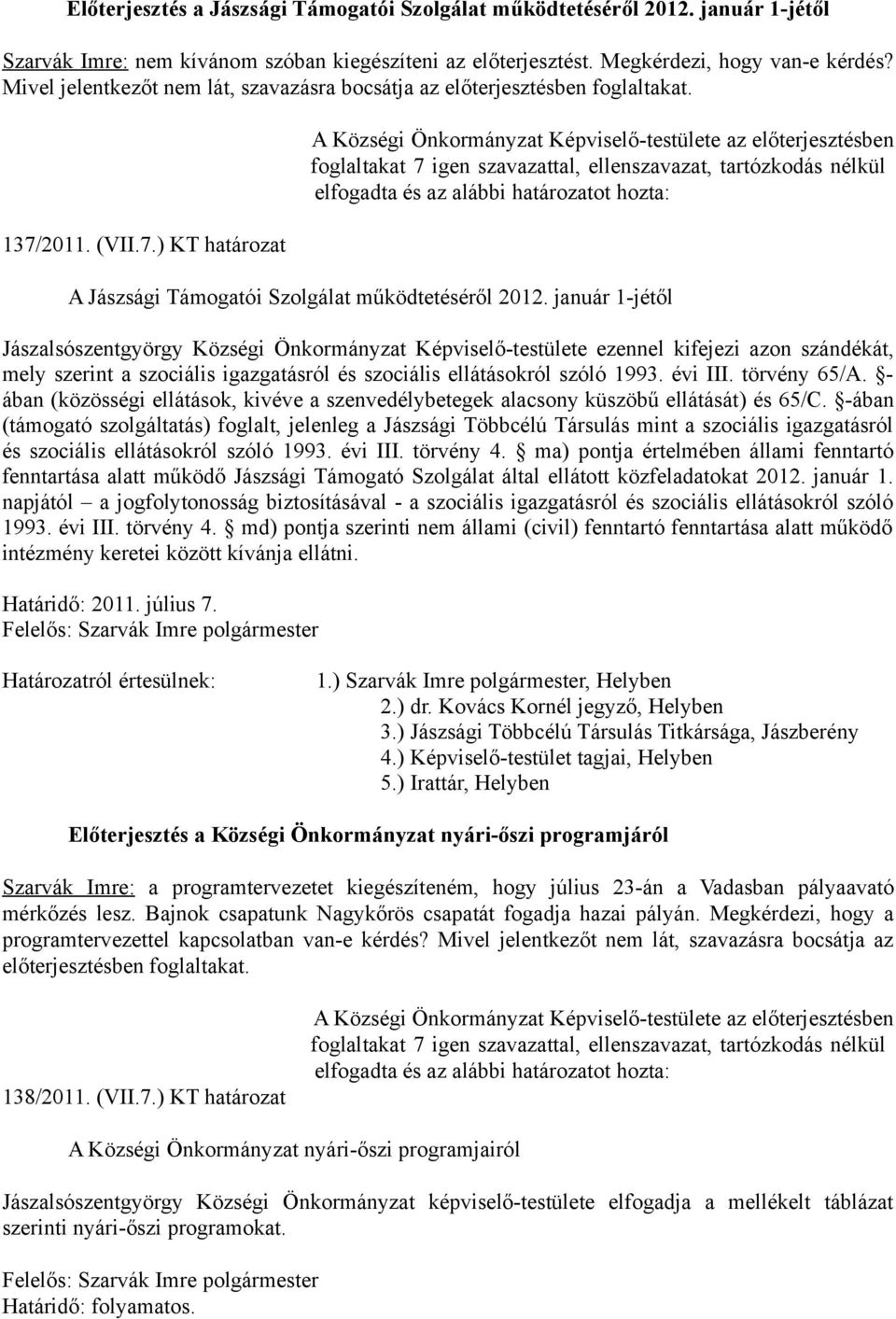 2011. (VII.7.) KT határozat A Községi Önkormányzat Képviselő-testülete az előterjesztésben A Jászsági Támogatói Szolgálat működtetéséről 2012.