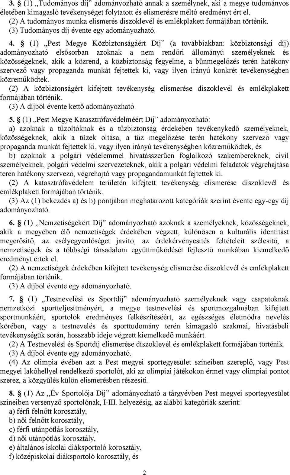 (1) Pest Megye Közbiztonságáért Díj (a továbbiakban: közbiztonsági díj) adományozható elsősorban azoknak a nem rendőri állományú személyeknek és közösségeknek, akik a közrend, a közbiztonság