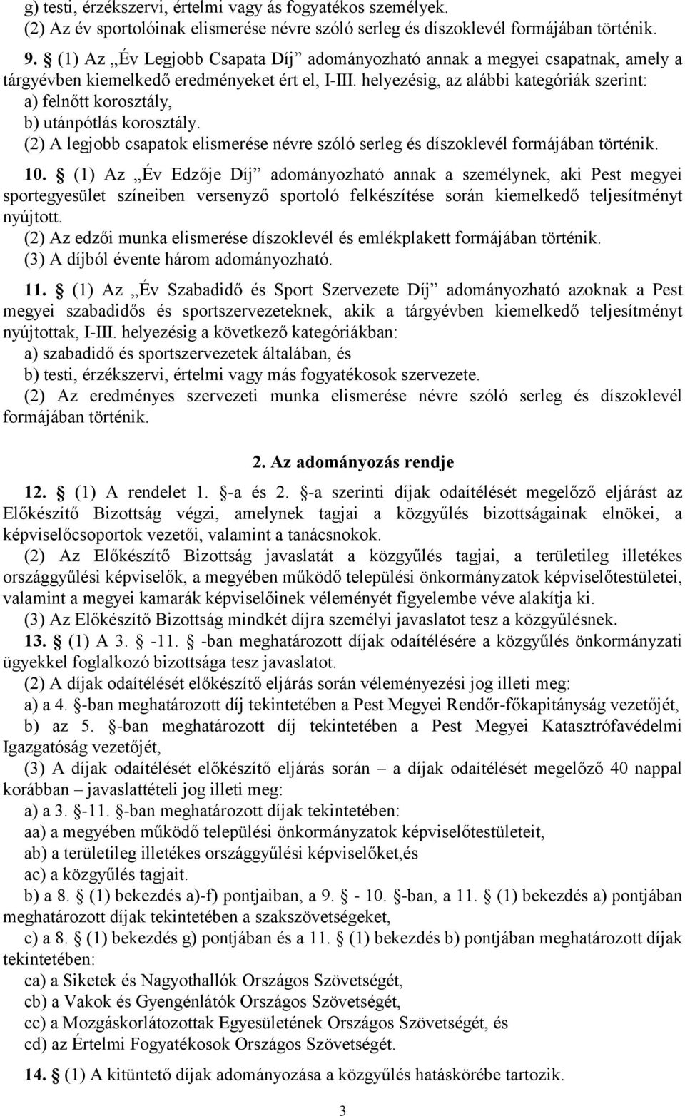 helyezésig, az alábbi kategóriák szerint: a) felnőtt korosztály, b) utánpótlás korosztály. (2) A legjobb csapatok elismerése névre szóló serleg és díszoklevél formájában történik. 10.