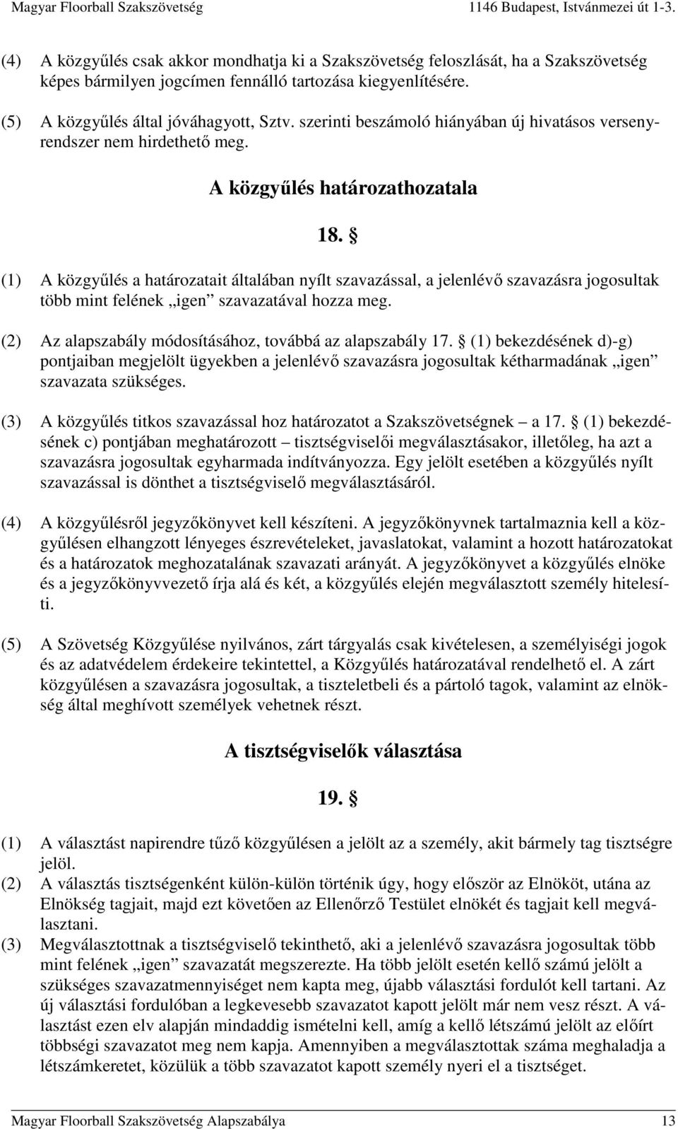 (1) A közgyűlés a határozatait általában nyílt szavazással, a jelenlévő szavazásra jogosultak több mint felének igen szavazatával hozza meg.