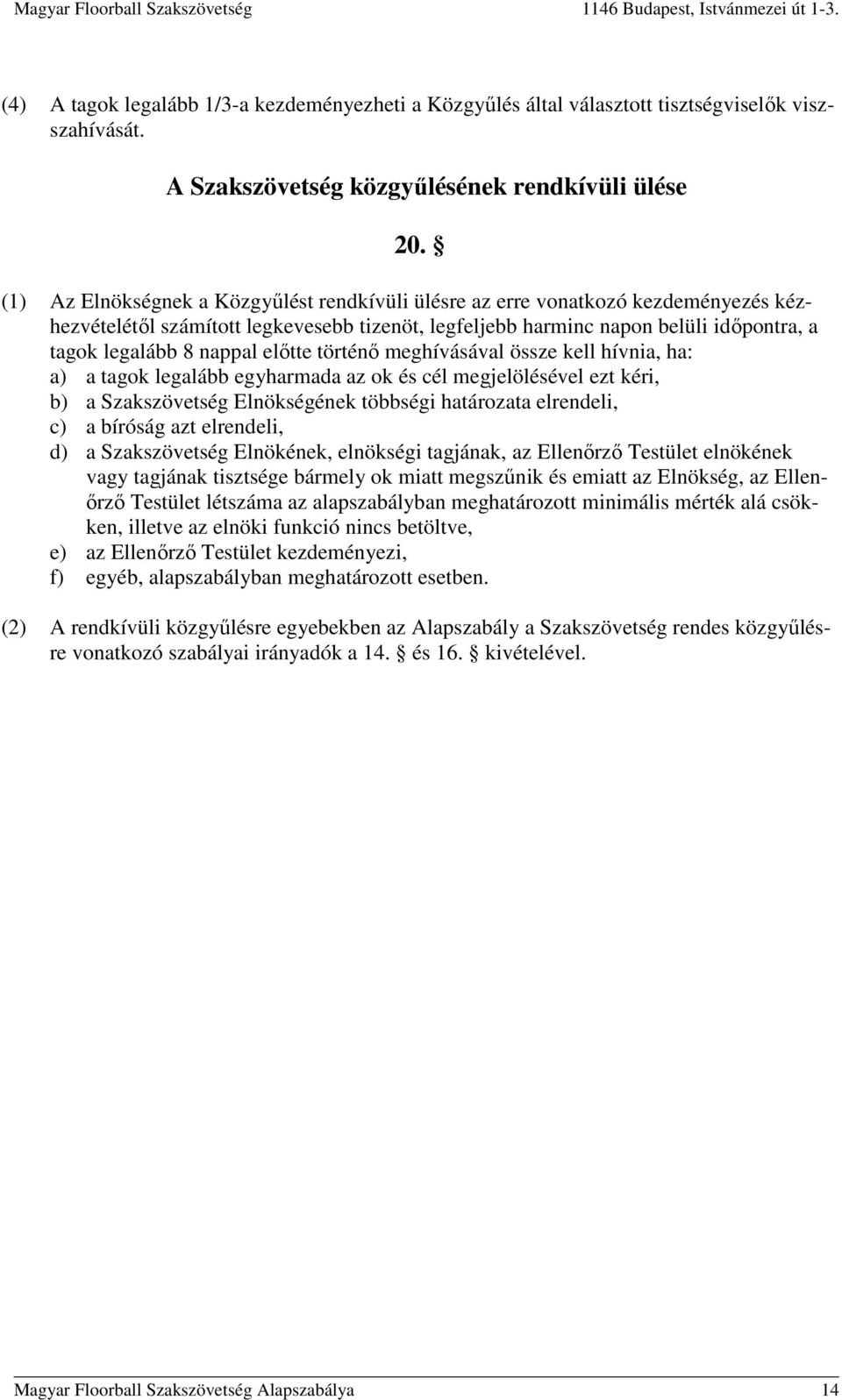 előtte történő meghívásával össze kell hívnia, ha: a) a tagok legalább egyharmada az ok és cél megjelölésével ezt kéri, b) a Szakszövetség Elnökségének többségi határozata elrendeli, c) a bíróság azt