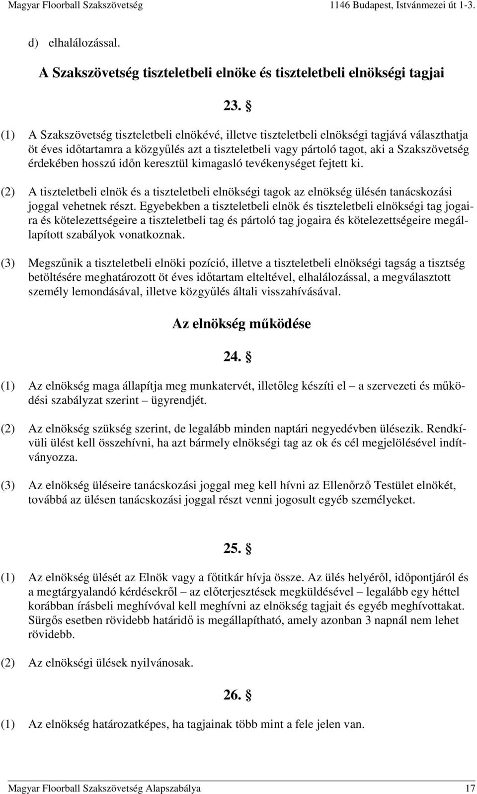 hosszú időn keresztül kimagasló tevékenységet fejtett ki. (2) A tiszteletbeli elnök és a tiszteletbeli elnökségi tagok az elnökség ülésén tanácskozási joggal vehetnek részt.