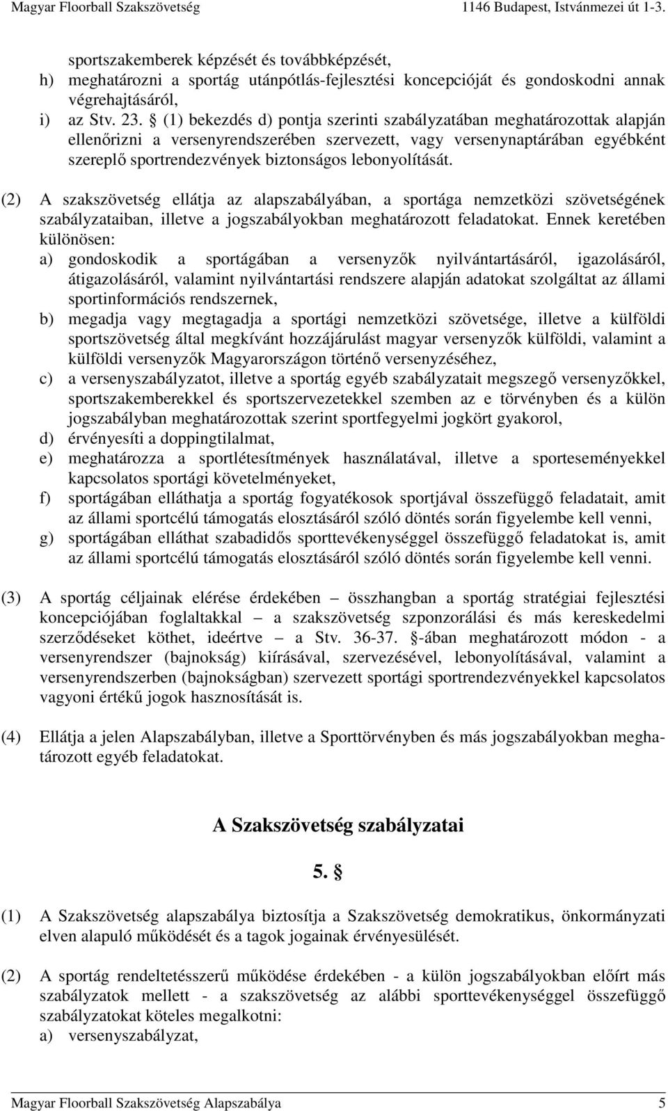 lebonyolítását. (2) A szakszövetség ellátja az alapszabályában, a sportága nemzetközi szövetségének szabályzataiban, illetve a jogszabályokban meghatározott feladatokat.