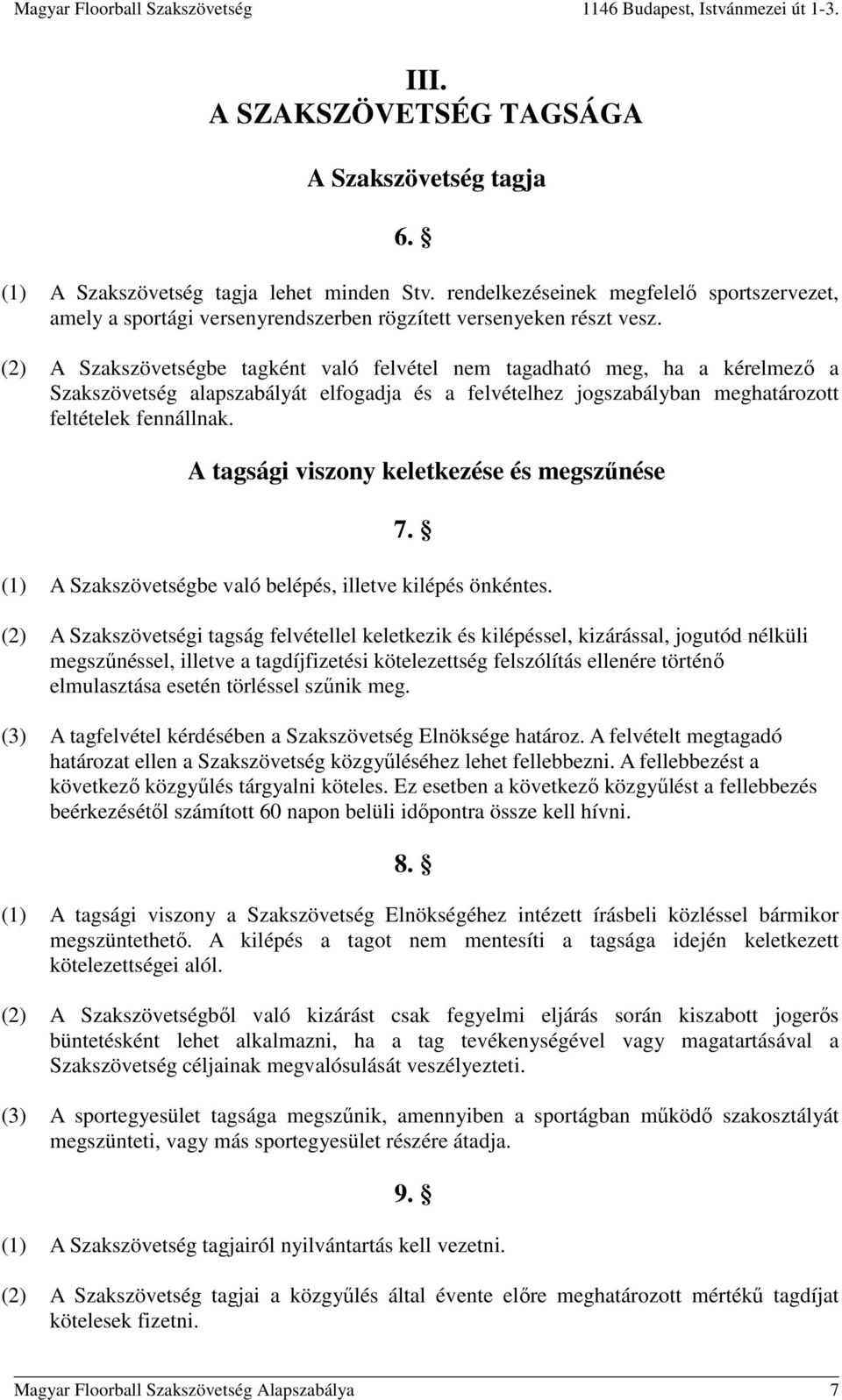 (2) A Szakszövetségbe tagként való felvétel nem tagadható meg, ha a kérelmező a Szakszövetség alapszabályát elfogadja és a felvételhez jogszabályban meghatározott feltételek fennállnak.