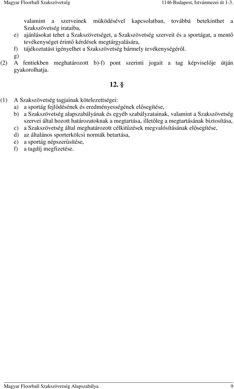 g) (2) A fentiekben meghatározott b)-f) pont szerinti jogait a tag képviselője útján gyakorolhatja. 12.