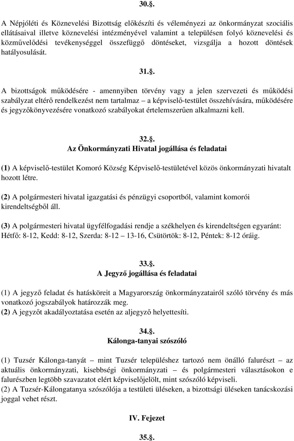 . A bizottságok működésére - amennyiben törvény vagy a jelen szervezeti és működési szabályzat eltérő rendelkezést nem tartalmaz a képviselő-testület összehívására, működésére és jegyzőkönyvezésére