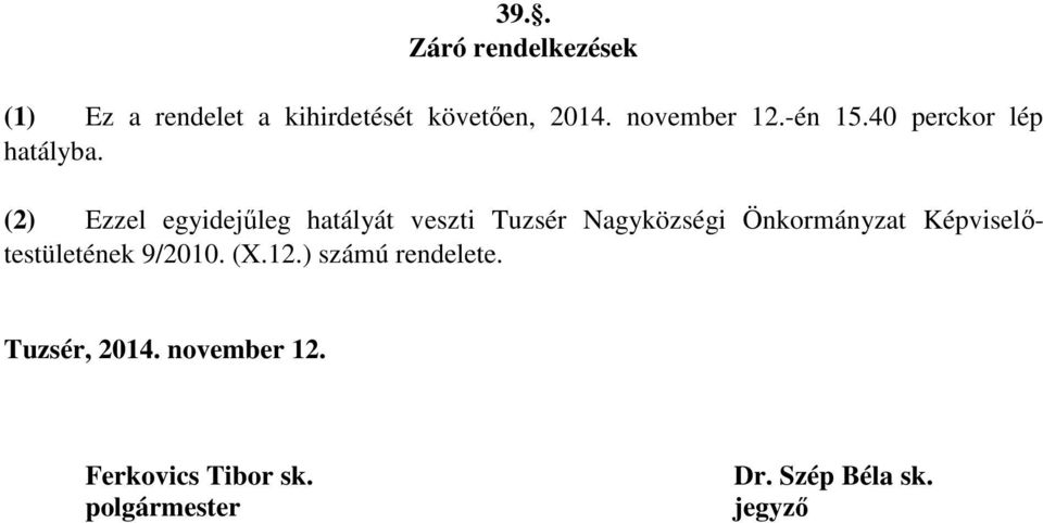 (2) Ezzel egyidejűleg hatályát veszti Tuzsér Nagyközségi Önkormányzat